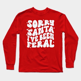 Sorry Santa I’ve been feral Long Sleeve T-Shirt